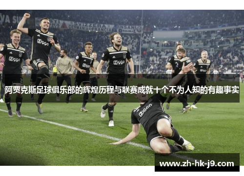 阿贾克斯足球俱乐部的辉煌历程与联赛成就十个不为人知的有趣事实 阿贾克斯足球俱乐部的辉煌历程与联赛成就十个不为人知的有趣事实