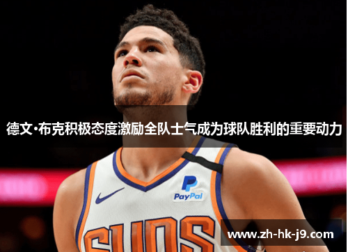 德文·布克积极态度激励全队士气成为球队胜利的重要动力