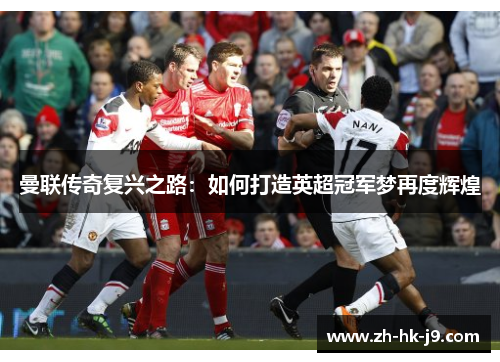 曼联传奇复兴之路：如何打造英超冠军梦再度辉煌