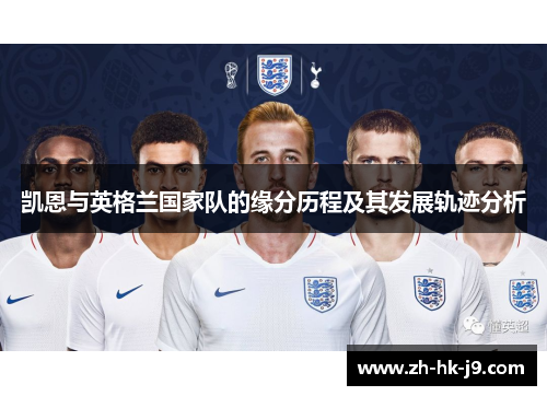 凯恩与英格兰国家队的缘分历程及其发展轨迹分析