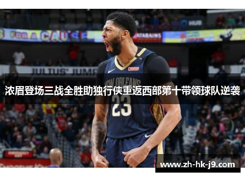 浓眉登场三战全胜助独行侠重返西部第十带领球队逆袭 浓眉登场三战全胜助独行侠重返西部第十带领球队逆袭