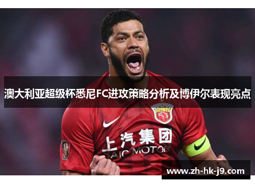 澳大利亚超级杯悉尼FC进攻策略分析及博伊尔表现亮点