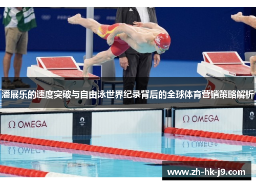 潘展乐的速度突破与自由泳世界纪录背后的全球体育营销策略解析 潘展乐的速度突破与自由泳世界纪录背后的全球体育营销策略解析