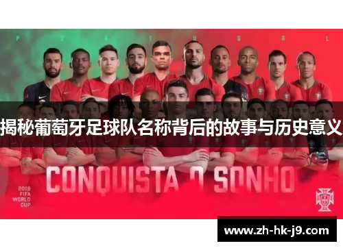 揭秘葡萄牙足球队名称背后的故事与历史意义