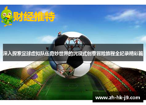 深入探索足球虚拟队伍奇妙世界的沉浸式创意冒险旅程全纪录精彩篇