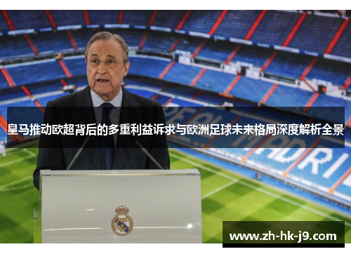 皇马推动欧超背后的多重利益诉求与欧洲足球未来格局深度解析全景