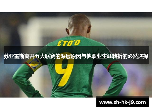 苏亚雷斯离开五大联赛的深层原因与他职业生涯转折的必然选择