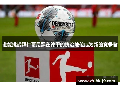 谁能挑战拜仁慕尼黑在德甲的统治地位成为新的竞争者
