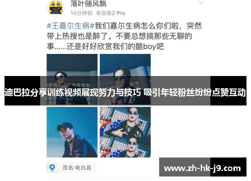 迪巴拉分享训练视频展现努力与技巧 吸引年轻粉丝纷纷点赞互动