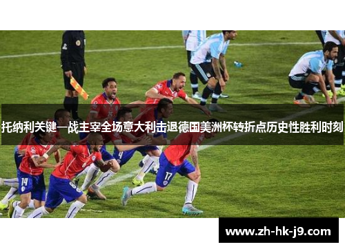 托纳利关键一战主宰全场意大利击退德国美洲杯转折点历史性胜利时刻