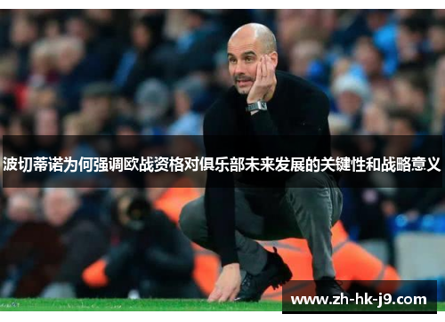 波切蒂诺为何强调欧战资格对俱乐部未来发展的关键性和战略意义