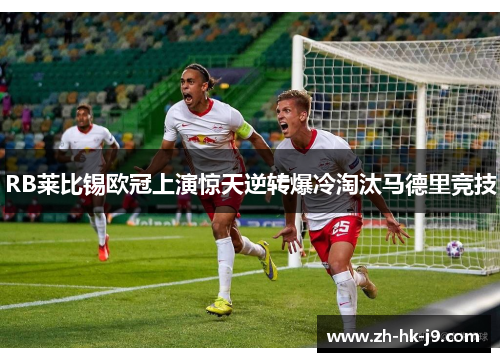 RB莱比锡欧冠上演惊天逆转爆冷淘汰马德里竞技