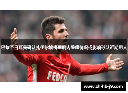 巴黎圣日耳曼确认扎伊尔埃梅里肌肉酸痛情况或影响球队近期用人