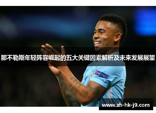 那不勒斯年轻阵容崛起的五大关键因素解析及未来发展展望 那不勒斯年轻阵容崛起的五大关键因素解析及未来发展展望