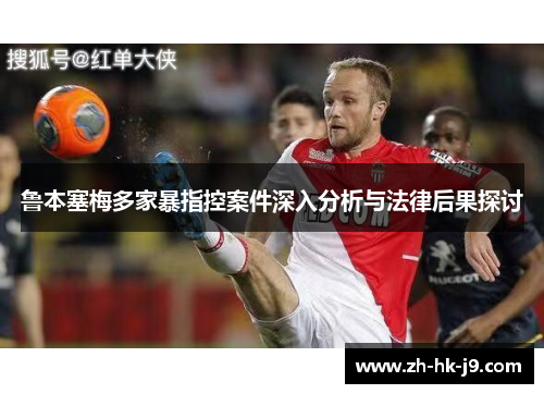 鲁本塞梅多家暴指控案件深入分析与法律后果探讨